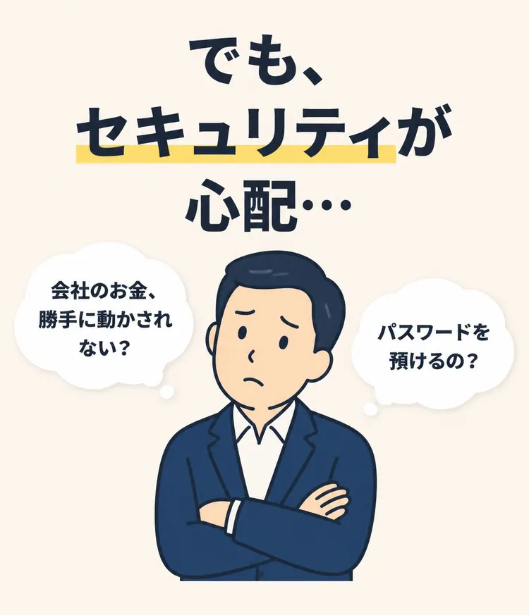 でも、セキュリティが心配… 会社のお金、勝手に動かされない？ パスワードを預けるの？