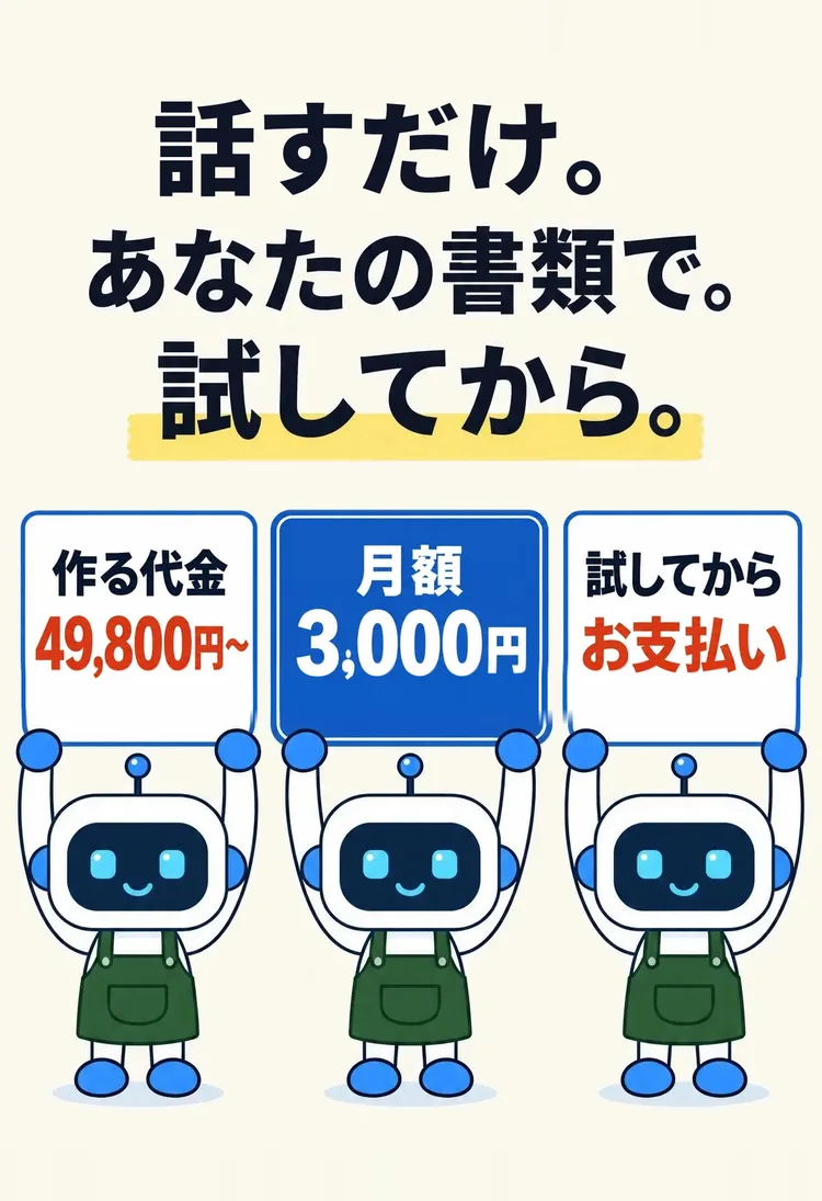 話すだけ。あなたの書類で。試してから。 作る代金 49,800円〜 月額 3,000円 試してからお支払い