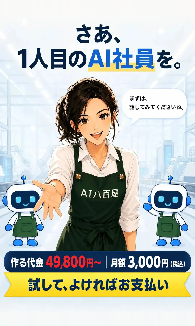 さあ、1人目のAI社員を。 まずは、話してみてくださいね。 作る代金 49,800円〜 月額 3,000円（税込） 試して、よければお支払い